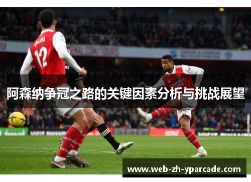 阿森纳争冠之路的关键因素分析与挑战展望