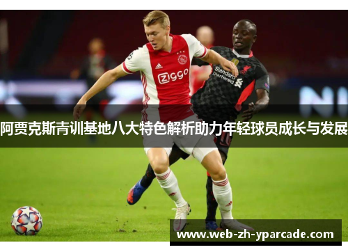 阿贾克斯青训基地八大特色解析助力年轻球员成长与发展