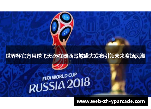 世界杯官方用球飞天26在墨西哥城盛大发布引领未来赛场风潮